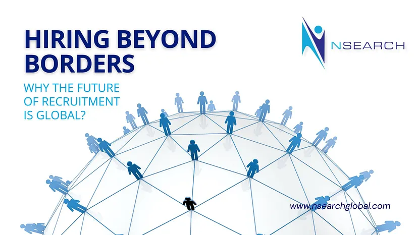 Hiring Beyond Borders: Why the Future of Recruitment is Global?